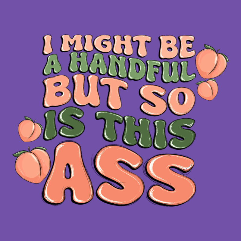 I Might Be A Handful But So Is This Ass Premium Sweatshirt by MaliasSmallBusiness | Teevron