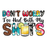 don t worry i ve had both my shots | Teevron