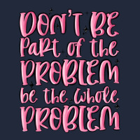 Don't Be Part Of The Problem Be The Whole Problem Premium Sweatshirt | Teevron