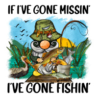 If I've Gone Missin' I've Gone Fishin' Premium Tee | Teevron
