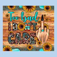 Too Bad I Don't Care Classic Tee | Teevron