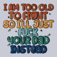 I'm Too Old To Fight So I'll Just Fuck Your Dad In Heavyweight Hoodie | Teevron