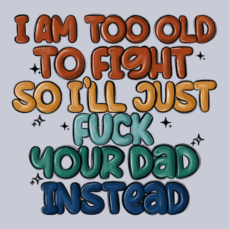 I'm Too Old To Fight So I'll Just Fuck Your Dad In Heavyweight Hoodie by MaliasSmallBusiness | Teevron