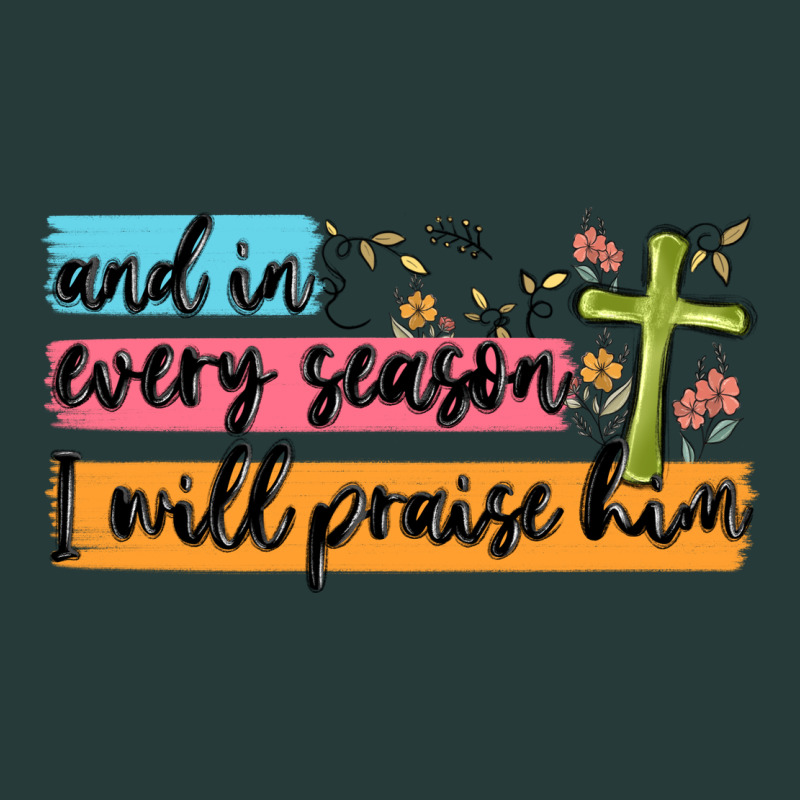 And In Every Season I Will Praise Him Premium Sweatshirt by MaliasSmallBusiness | Teevron