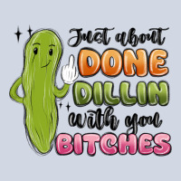 Just About Done Dillin With You Bitches Premium Sweatshirt | Teevron