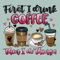 First I Drink Coffee Then I Do Things Premium Sweatshirt | Teevron