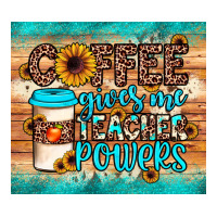 coffee gives me teacher powers | Teevron