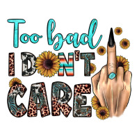 too bad i don't care | Teevron