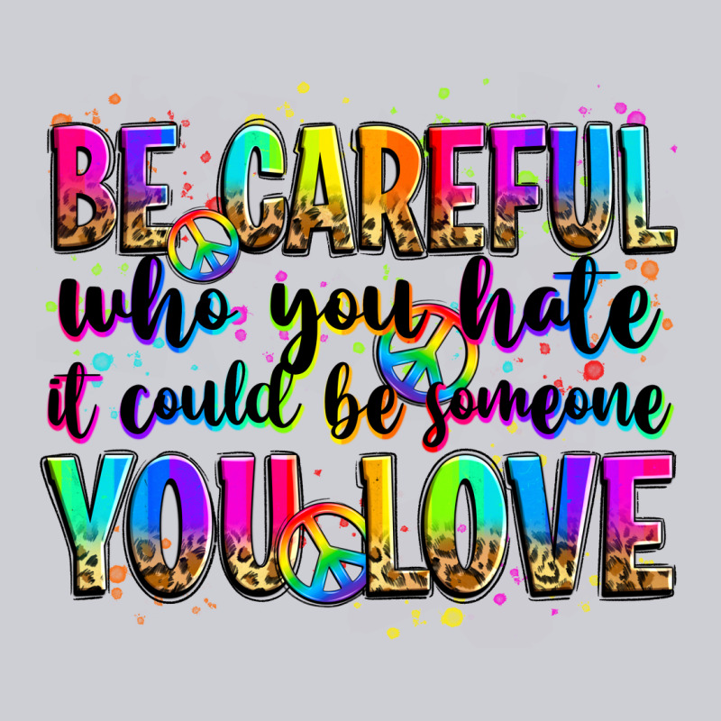 Be Careful Who You Hate It Could Be Someone You Lo Heavyweight Sweatshirt by Zillion Design Studio | Teevron