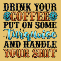 Drink Your Coffee Put On Some Turquoise And Handle Premium Sweatshirt | Teevron