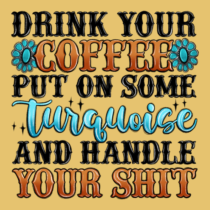 Drink Your Coffee Put On Some Turquoise And Handle Premium Sweatshirt by MaliasSmallBusiness | Teevron