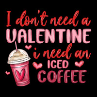 I Don T Need A Valentine I Need An Iced Coffee Premium Sweatshirt | Teevron