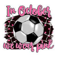 in october we wear pink soccer | Teevron