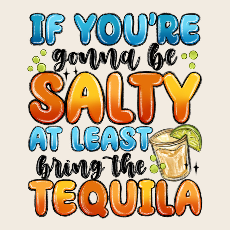If You're Gonna Be Salty At Least Bring The Tequil Premium Sweatshirt by MaliasSmallBusiness | Teevron