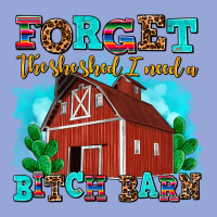 Forget The She Shed I Need A Bitch Barn Classic Tee | Teevron