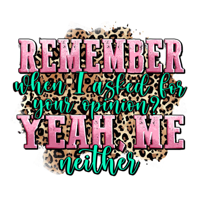 Remember When I Asked For Your Opinion Yeah Me Nei Classic Tee by AdoDesignShop | Teevron