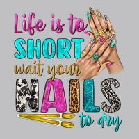 Life Is To Short Wait Your Nails To Dry Bbs Long Sleeve Tee | Teevron