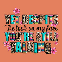 Yet Despite The Look On My Face You Are Still Talk Classic Tee | Teevron
