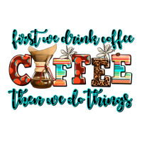 first we drink coffee then we do things | Teevron