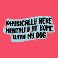 Physically Here Mentally At Home With My Dog Premium Sweatshirt | Teevron