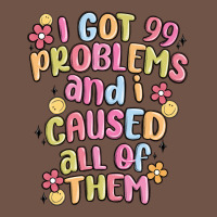 I Got 99 Problems And I Caused All Of Them Premium Sweatshirt | Teevron