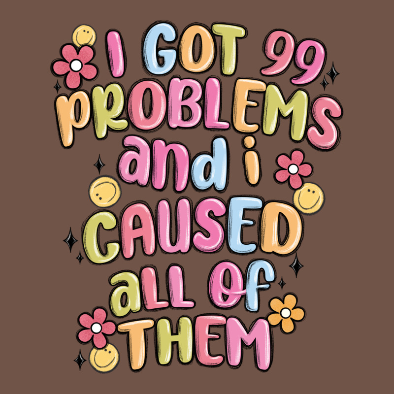 I Got 99 Problems And I Caused All Of Them Premium Sweatshirt by MaliasSmallBusiness | Teevron