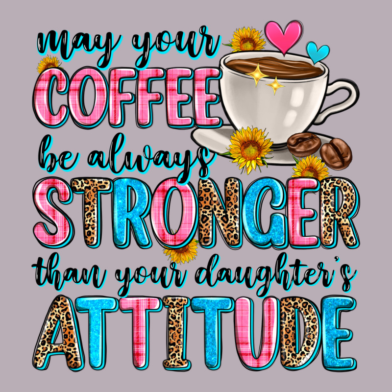 May Your Coffee Be Always Stronger Than Your Daugh Vintage Tee by Zillion Design Studio | Teevron
