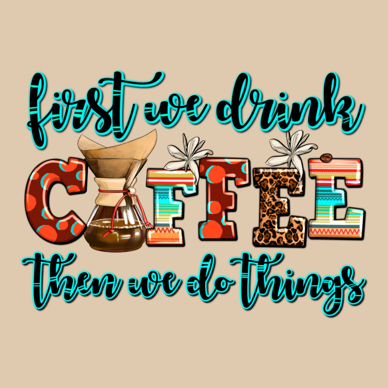 First We Drink Coffee Then We Do Things Classic Tee by AdoDesignShop | Teevron
