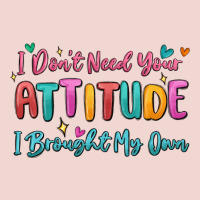 I Don't Need Your Attitude I Brought My Own Premium Sweatshirt | Teevron