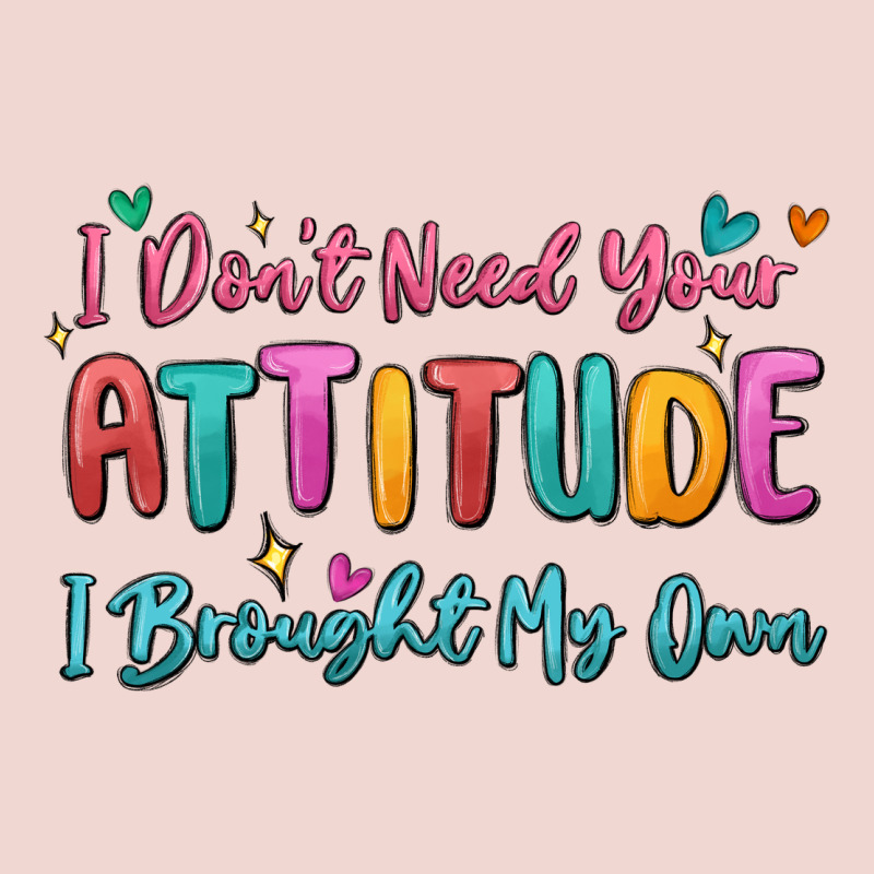 I Don't Need Your Attitude I Brought My Own Premium Sweatshirt by MaliasSmallBusiness | Teevron