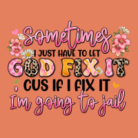 Sometimes I Just Have To Let God Fix It Classic Tee | Teevron