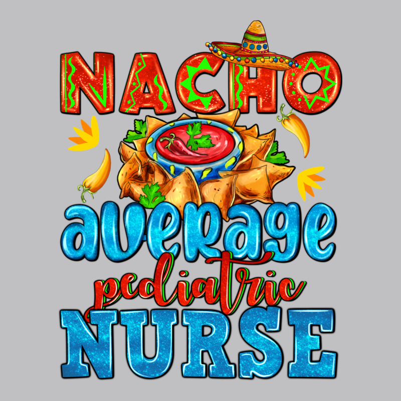 Nacho Average Pediatric Nurse   With Nacho Long Sleeve Tee by AdoDesignShop | Teevron