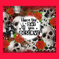 Have The Day You Deserve Skull And Rose Classic Tee | Teevron