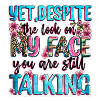yet,despite the look on my face you are still talk | Teevron