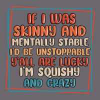 If I Was Skinny And Mentally Stable I'd Be Unstopp Premium Sweatshirt | Teevron