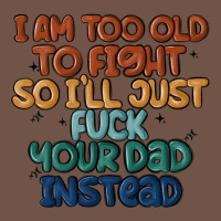 I'm Too Old To Fight So I'll Just Fuck Your Dad In Premium Sweatshirt | Teevron