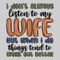 I Don T Always Listen To My Wife But When I Do Things Tend To Work Out Premium Sweatshirt | Teevron