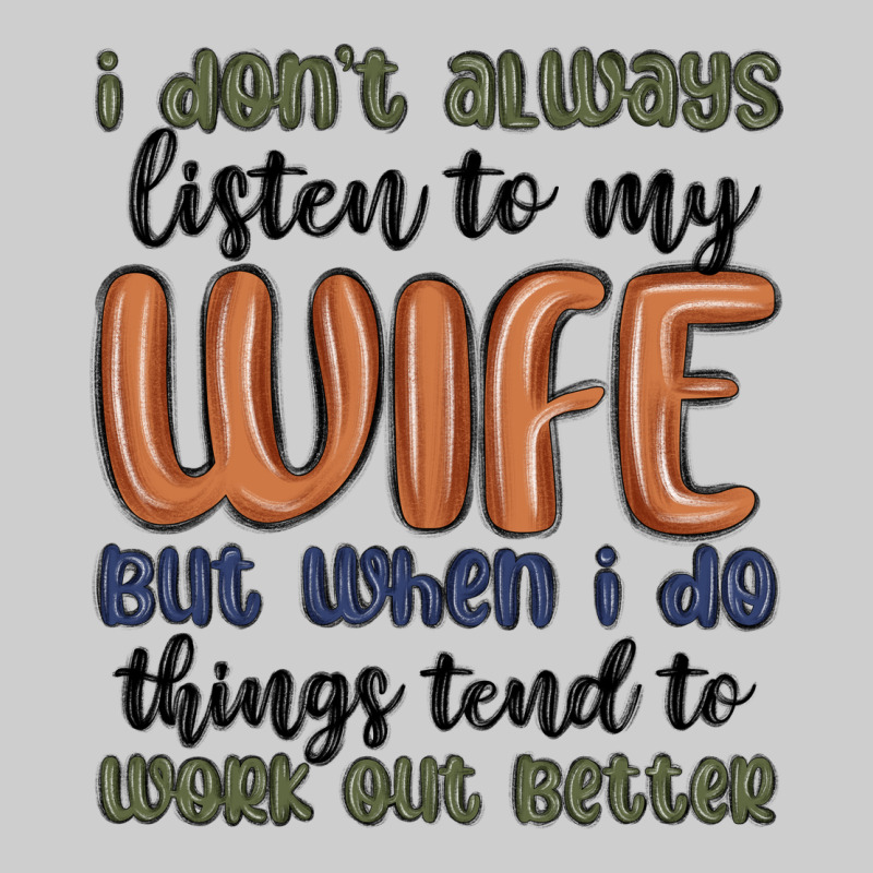 I Don T Always Listen To My Wife But When I Do Things Tend To Work Out Premium Sweatshirt by MaliasSmallBusiness | Teevron