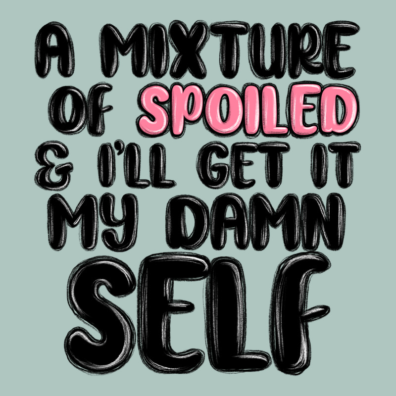 A Mixture Of Spoiled And Ill Get It My Damn Self Premium Sweatshirt by MaliasSmallBusiness | Teevron