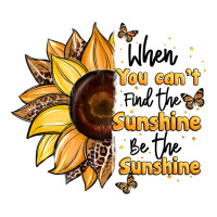 when you can't find the sunshine be the sunshine | Teevron