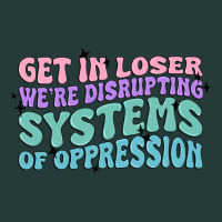 Get In Loser We're Disrupting Systems Of Oppressio Premium Sweatshirt | Teevron