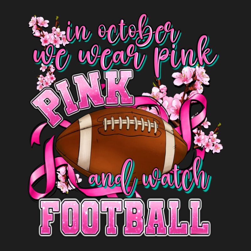 In October We Wear Pink And Watch Football Classic Tee by AdoDesignShop | Teevron