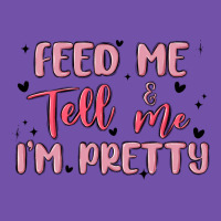 Feed Me And Tell Me Im Pretty Premium Sweatshirt | Teevron