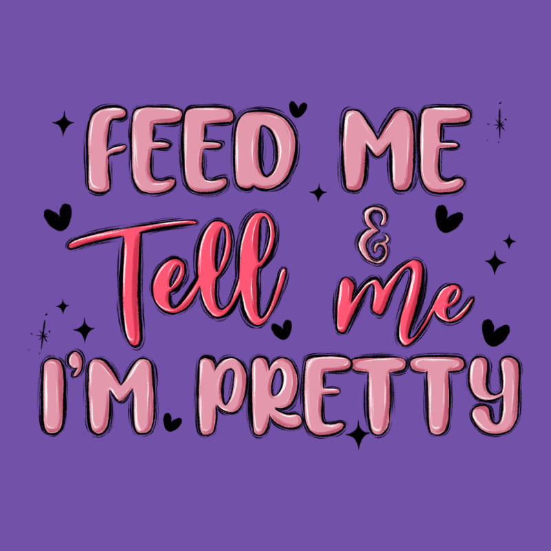 Feed Me And Tell Me Im Pretty Premium Sweatshirt by MaliasSmallBusiness | Teevron