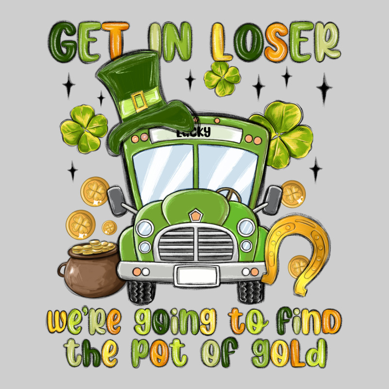Get In Loser We Re Going To Find The Pot Of Gold Premium Sweatshirt by MaliasSmallBusiness | Teevron