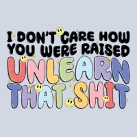I Don't Care How You Were Raised Unlearn That Shit Premium Sweatshirt | Teevron