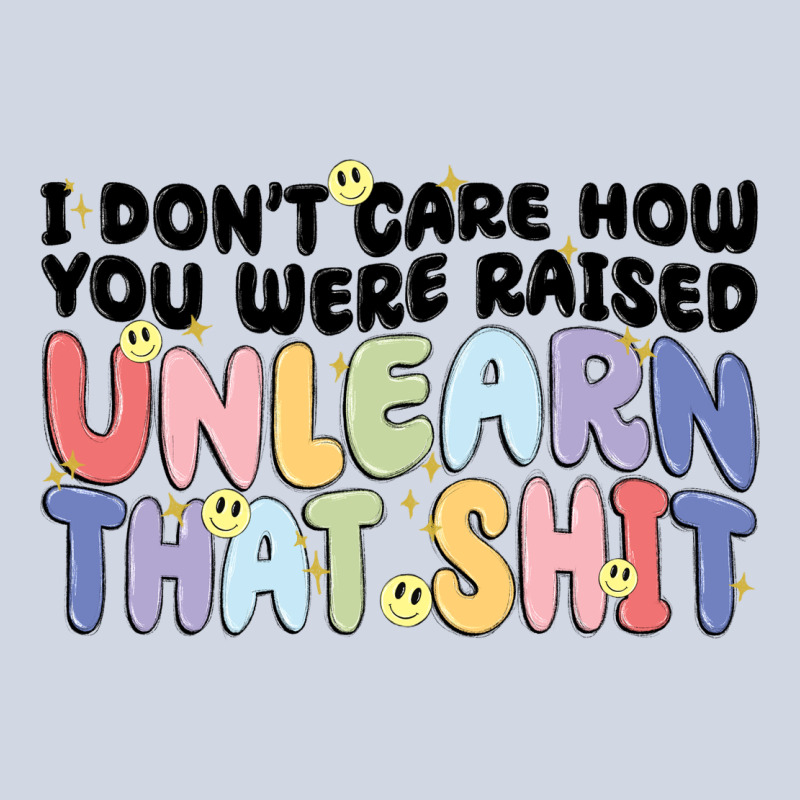 I Don't Care How You Were Raised Unlearn That Shit Premium Sweatshirt by MaliasSmallBusiness | Teevron