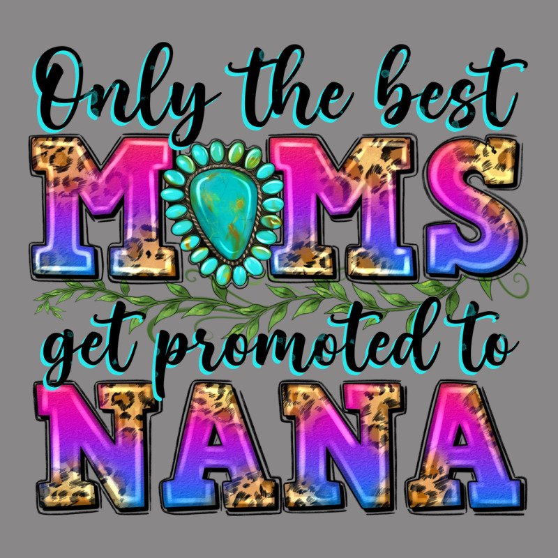Only The Best Moms Get Promoted To Nana Vintage Tee by Zillion Design Studio | Teevron