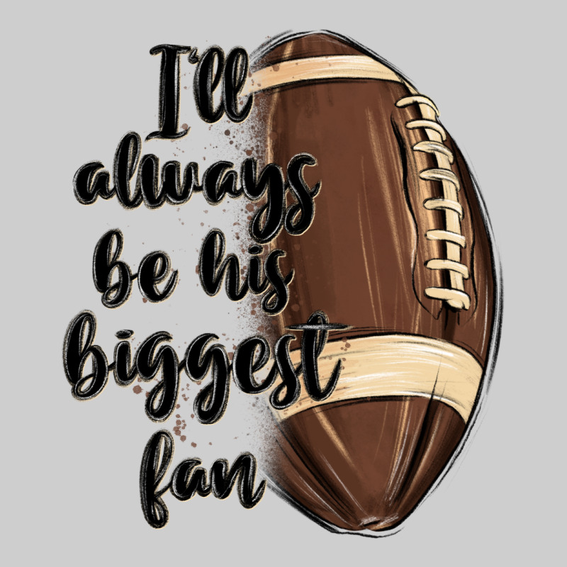 I Ll Always Be His Biggest Fan Premium Sweatshirt by MaliasSmallBusiness | Teevron