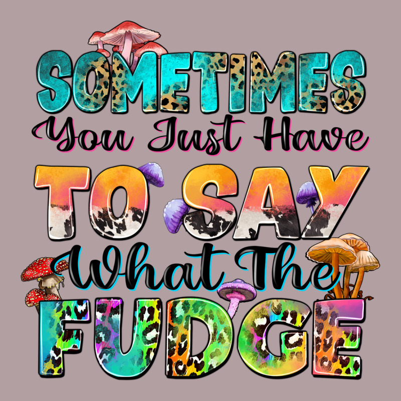 Sometimes You Just Have To Say What The Fudge Vintage Hoodie by Zillion Design Studio | Teevron